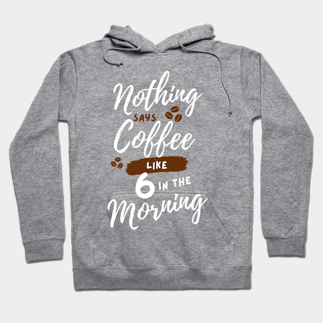 Nothing says coffee like 6 in the morning. Hoodie by Stars Hollow Mercantile